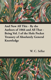 表紙画像: And Now All This - By the Authors of 1066 and All That - Being Vol. I of the Hole Pocket Treasury of Absolutely General Knowledge 9781447455523