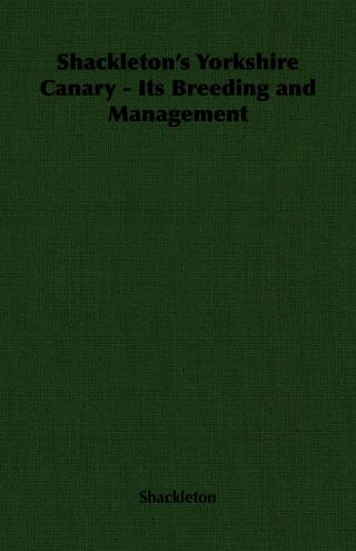 Cover image: Shackleton's Yorkshire Canary - Its Breeding and Management 9781406795899