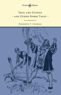 صورة الغلاف: True and Untrue and Other Norse Tales - Illustrated by Frederick T. Chapman 9781447449249