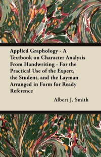 Cover image: Applied Graphology - A Textbook on Character Analysis From Handwriting - For the Practical Use of the Expert, the Student, and the Layman Arranged in Form for Ready Reference 9781447419167