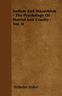 Immagine di copertina: Sadism and Masochism - The Psychology of Hatred and Cruelty - Vol. II. 9781446502075