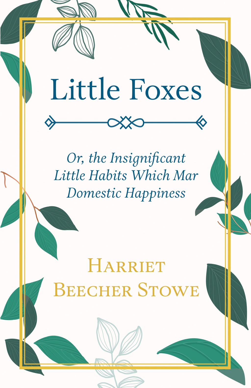 Little Foxes – Or; the Insignificant Little Habits Which Mar Domestic Happiness