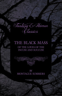 Imagen de portada: The Black Mass - Of the Loves of the Incubi and Succubi (Fantasy and Horror Classics) 9781447406082