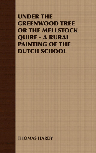 صورة الغلاف: UNDER THE GREENWOOD TREE OR THE MELLSTOCK QUIRE - A RURAL PAINTING OF THE DUTCH SCHOOL 9781408629260