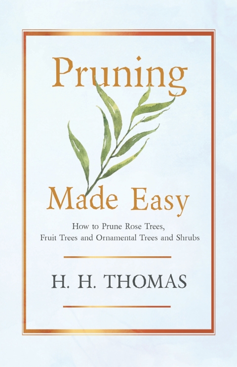 Pruning Made Easy - How to Prune Rose Trees, Fruit Trees and Ornamental Trees and Shrubs - FULL INSTANT DOWNLOAD | PDF DOCX EPUB