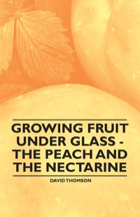 表紙画像: Growing Fruit under Glass - The Peach and the Nectarine 9781446537787
