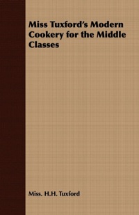 Omslagafbeelding: Miss Tuxford's Modern Cookery for the Middle Classes 9781408632178