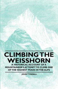 صورة الغلاف: Climbing the Weisshorn - A Historical Account of a Mountaineer's Attempt to Climb One of the Highest Peaks in the Alps 9781447408987