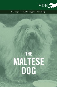 表紙画像: The Maltese Dog - A Complete Anthology of the Dog 9781445526300