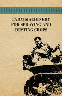 表紙画像: Farm Machinery for Spraying and Dusting Crops 9781446530689
