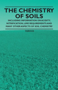 صورة الغلاف: The Chemistry of Soils - Including Information on Acidity, Nitrification, Lime Requirements and Many Other Aspects of Soil Chemistry 9781446531501