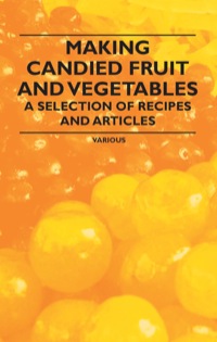 Imagen de portada: Making Candied Fruit and Vegetables - A Selection of Recipes and Articles 9781446531716