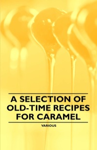 表紙画像: A Selection of Old-Time Recipes for Caramel 9781446541371