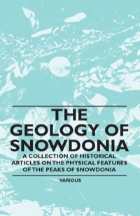 Cover image: The Geology of Snowdonia - A Collection of Historical Articles on the Physical Features of the Peaks of Snowdonia 9781447408932