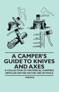 Omslagafbeelding: A Camper's Guide to Knives and Axes - A Collection of Historical Camping Articles on the on the Use of Tools 9781447409601