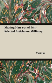 Cover image: Making Hats out of Felt - Selected Articles on Millinery 9781447412694