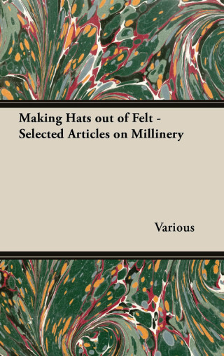 صورة الغلاف: Making Hats out of Felt - Selected Articles on Millinery 9781447412694