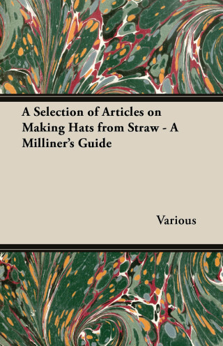 صورة الغلاف: A Selection of Articles on Making Hats from Straw - A Milliner's Guide 9781447412724