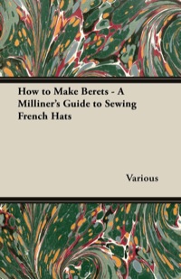 صورة الغلاف: How to Make Berets - A Milliner's Guide to Sewing French Hats 9781447412816