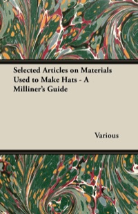Cover image: Selected Articles on Materials Used to Make Hats - A Milliner's Guide 9781447412854