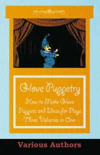 Omslagafbeelding: Glove Puppetry - How to Make Glove Puppets and Ideas for Plays - Three Volumes in One 9781447413134