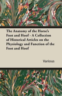 Cover image: The Anatomy of the Horse's Foot and Hoof - A Collection of Historical Articles on the Physiology and Function of the Foot and Hoof 9781447414292