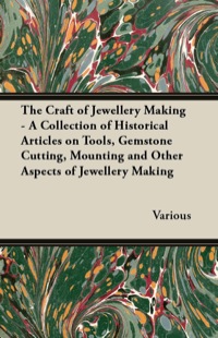 Imagen de portada: The Craft of Jewellery Making - A Collection of Historical Articles on Tools, Gemstone Cutting, Mounting and Other Aspects of Jewellery Making 9781447420330