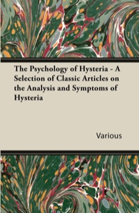 Cover image: The Psychology of Hysteria - A Selection of Classic Articles on the Analysis and Symptoms of Hysteria 9781447430926