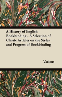 صورة الغلاف: A History of English Bookbinding - A Selection of Classic Articles on the Styles and Progress of Bookbinding 9781447443476