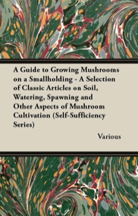 Omslagafbeelding: A Guide to Growing Mushrooms on a Smallholding - A Selection of Classic Articles on Soil, Watering, Spawning and Other Aspects of Mushroom Cultivation (Self-Sufficiency Series) 9781447454182