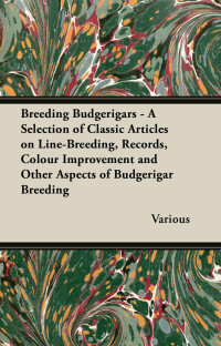Imagen de portada: Breeding Budgerigars - A Selection of Classic Articles on Line-Breeding, Records, Colour Improvement and Other Aspects of Budgerigar Breeding 9781447457343