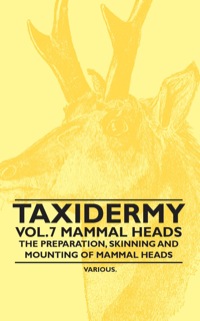 صورة الغلاف: Taxidermy Vol. 7 Mammal Heads - The Preparation, Skinning and Mounting of Mammal Heads 9781446524084