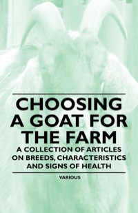 Immagine di copertina: Choosing a Goat for the Farm - A Collection of Articles on Breeds, Characteristics and Signs of Health 9781446535431