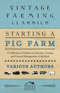 Imagen de portada: Starting a Pig Farm - A Collection of Articles on Selection, Grazing and General Management of the Herd 9781446536759