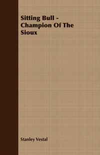 表紙画像: Sitting Bull - Champion Of The Sioux - A Biography 9781406770049