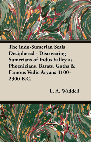 صورة الغلاف: The Indo-Sumerian Seals Deciphered - Discovering Sumerians of Indus Valley as Phoenicians, Barats, Goths & Famous Vedic Aryans 3100-2300 B.C. 9781447449928