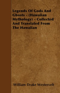 Cover image: Legends Of Gods And Ghosts - (Hawaiian Mythology) - Collected And Translated From The Hawaiian 9781445533674