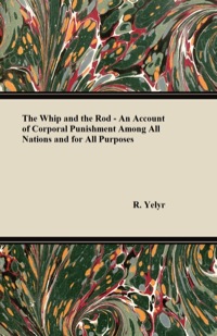 Omslagafbeelding: The Whip And The Rod - An Account Of Corporal Punishment Among All Nations And For All Purposes 9781445525501