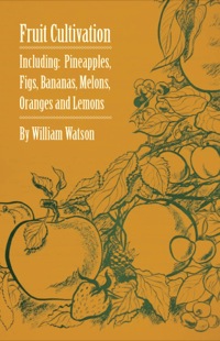 表紙画像: Fruit Cultivation - Including: Figs, Pineapples, Bananas, Melons, Oranges and Lemons 9781446523575