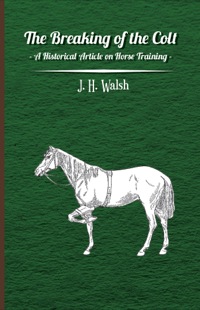 表紙画像: The Breaking of the Colt - A Historical Article on Horse Training 9781447414162