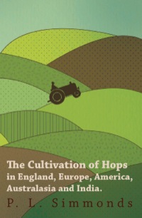 Cover image: The Cultivation of Hops in England, Europe, America, Australasia and India. 9781446534120