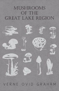 Cover image: Mushrooms of the Great Lake Region - The Fleshy, Leathery, and Woody Fungi of Illinois, Indiana, Ohio and the Southern Half of Wisconsin and of Michigan 9781446519714