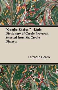 Cover image: "Gombo Zhebes." - Little Dictionary of Creole Proverbs, Selected from Six Creole Dialects 9781445529608
