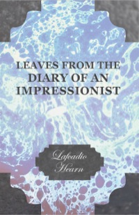 Imagen de portada: Leaves from the Diary of an Impressionist; Early Writings by Lafcadio Hearn 9781409716976