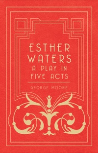 Imagen de portada: Esther Waters - A Play in Five Acts 9781443772693