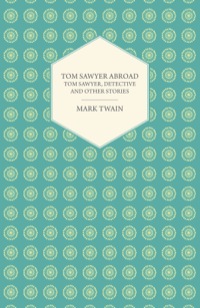 Cover image: Tom Sawyer Abroad - Tom Sawyer, Detective and Other Stories 9781473393721