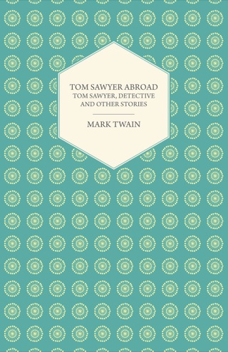 Imagen de portada: Tom Sawyer Abroad - Tom Sawyer, Detective and Other Stories 9781473393721