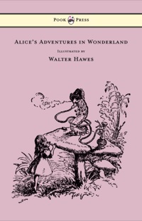 Cover image: Alice's Adventures in Wonderland - Illustrated by Walter Hawes 9781473307001