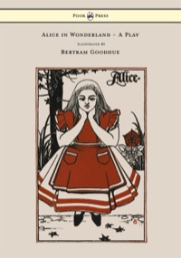 Omslagafbeelding: Alice in Wonderland - A Play - With Illustrations by Bertram Goodhue 9781473307216
