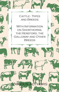 Imagen de portada: Cattle - Types and Breeds - With Information on Shorthorns, the Hereford, the Galloway and Other Breeds 9781446530184